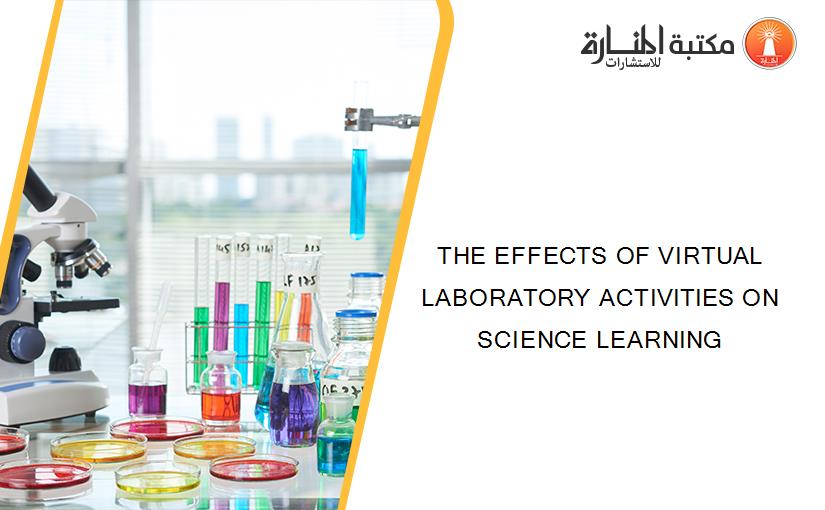 THE EFFECTS OF VIRTUAL LABORATORY ACTIVITIES ON SCIENCE LEARNING