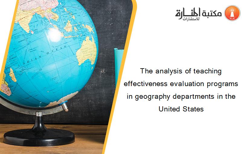 The analysis of teaching effectiveness evaluation programs in geography departments in the United States