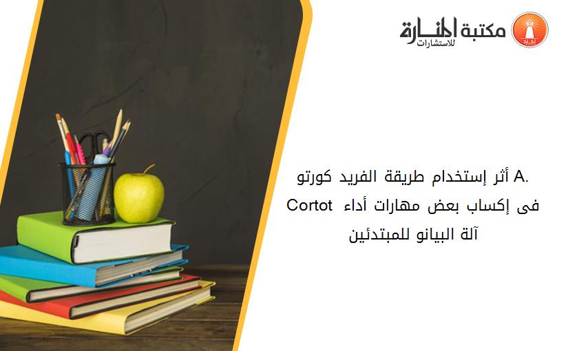 أثر إستخدام طريقة الفريد کورتو A. Cortot فى إکساب بعض مهارات أداء آلة البيانو للمبتدئين