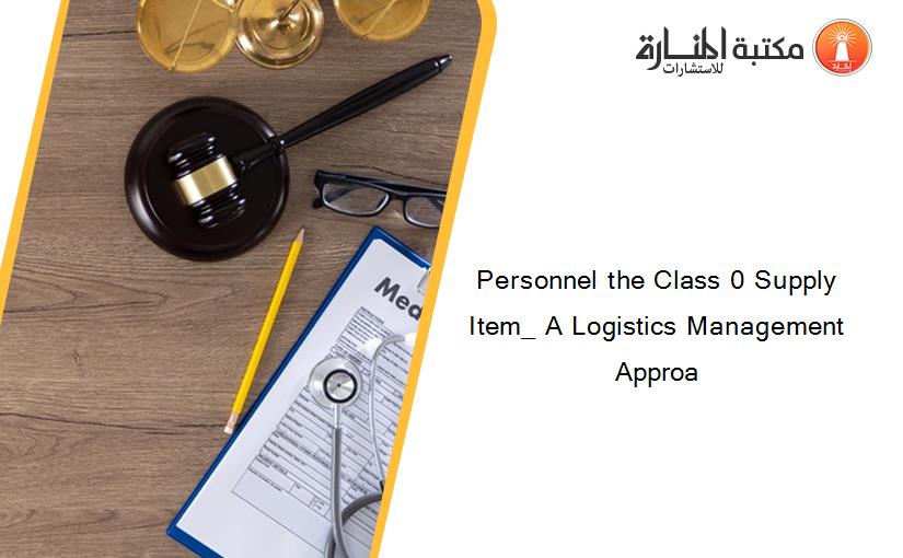 Personnel the Class 0 Supply Item_ A Logistics Management Approa