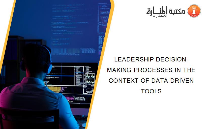 LEADERSHIP DECISION-MAKING PROCESSES IN THE CONTEXT OF DATA DRIVEN TOOLS