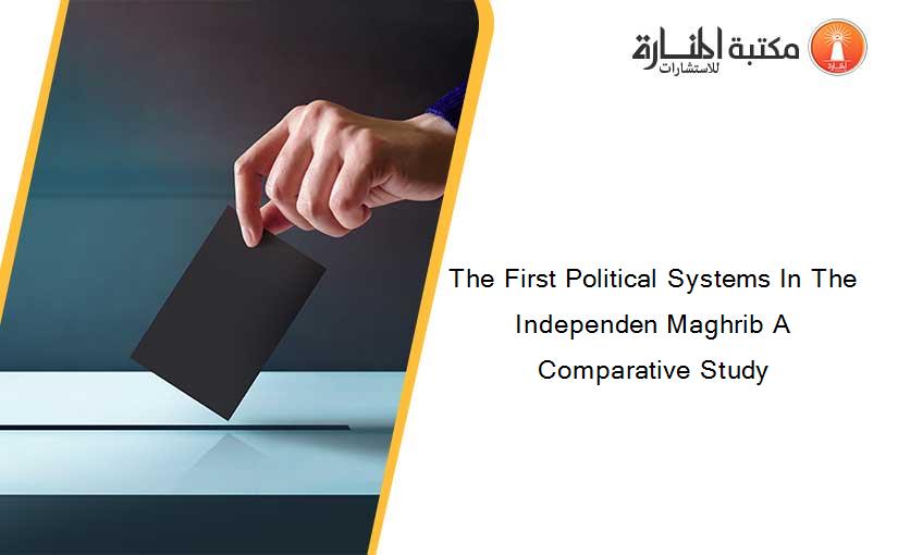 The First Political Systems In The Independen Maghrib A Comparative Study