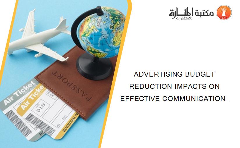 ADVERTISING BUDGET REDUCTION IMPACTS ON EFFECTIVE COMMUNICATION_