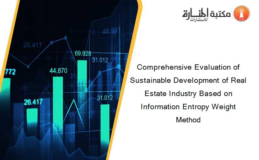 Comprehensive Evaluation of Sustainable Development of Real Estate Industry Based on Information Entropy Weight Method