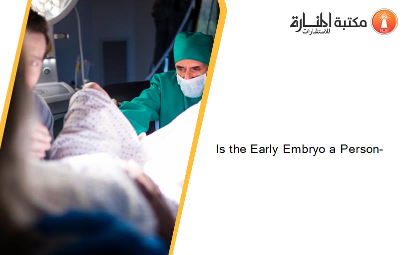 Is the Early Embryo a Person-