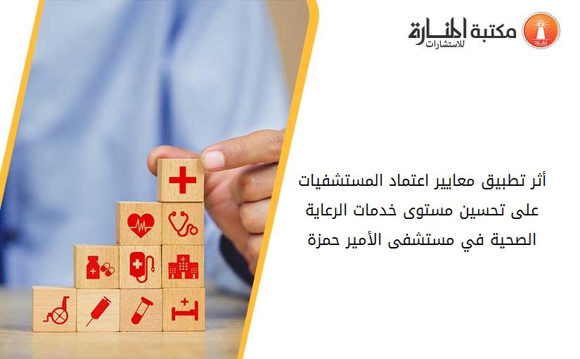 أثر تطبيق معايير اعتماد المستشفيات على تحسين مستوى خدمات الرعاية الصحية في مستشفى الأمير حمزة