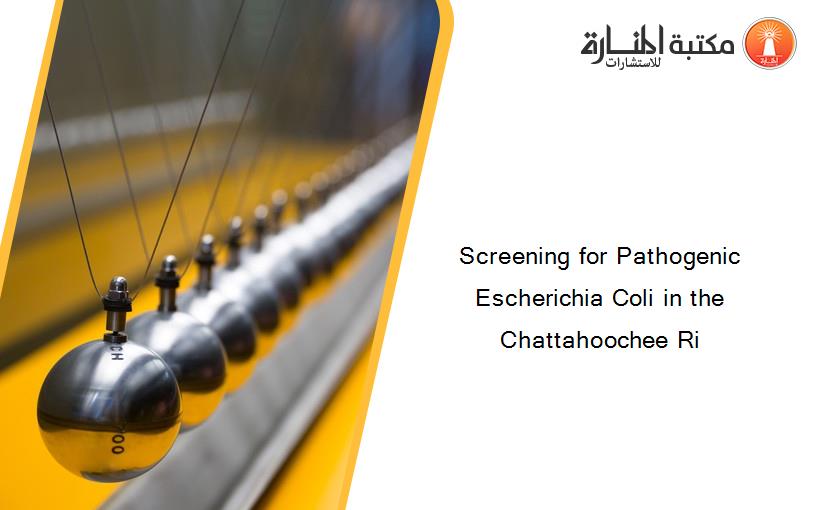 Screening for Pathogenic Escherichia Coli in the Chattahoochee Ri