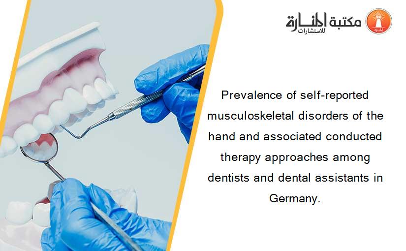 Prevalence of self-reported musculoskeletal disorders of the hand and associated conducted therapy approaches among dentists and dental assistants in Germany.