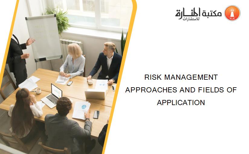 RISK MANAGEMENT APPROACHES AND FIELDS OF APPLICATION