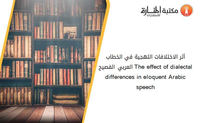 أثر الاختلافات اللهجية في الخطاب العربي الفصيح. The effect of dialectal differences in eloquent Arabic speech
