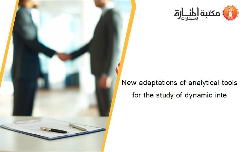 New adaptations of analytical tools for the study of dynamic inte
