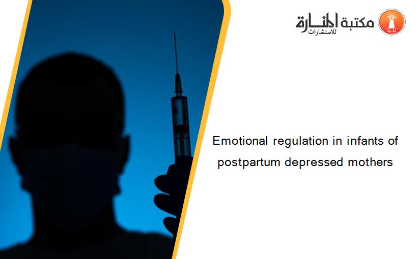 Emotional regulation in infants of postpartum depressed mothers