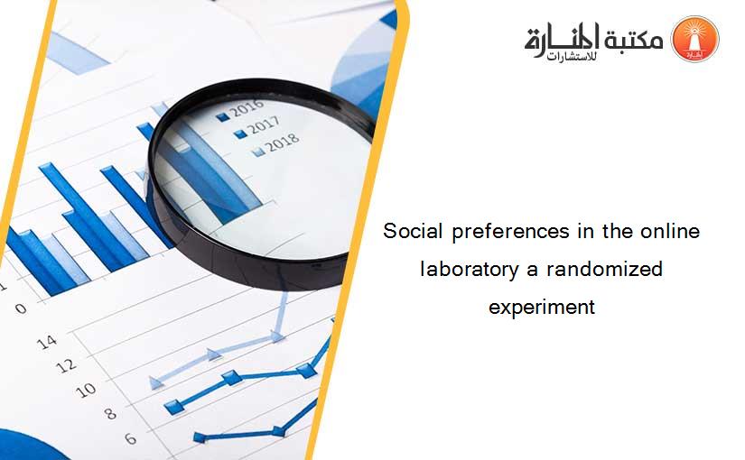 Social preferences in the online laboratory a randomized experiment
