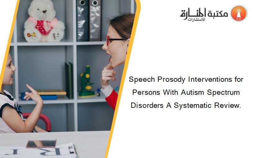 Speech Prosody Interventions for Persons With Autism Spectrum Disorders A Systematic Review.