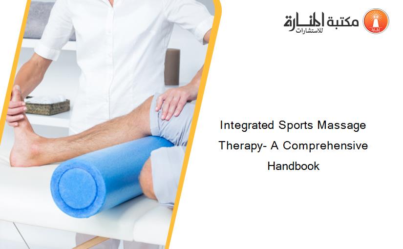 Integrated Sports Massage Therapy- A Comprehensive Handbook