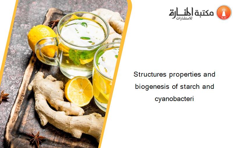 Structures properties and biogenesis of starch and cyanobacteri
