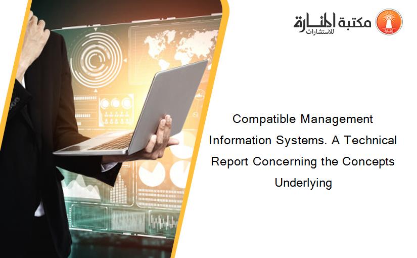Compatible Management Information Systems. A Technical Report Concerning the Concepts Underlying