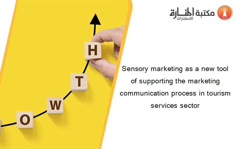 Sensory marketing as a new tool of supporting the marketing communication process in tourism services sector