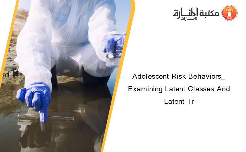 Adolescent Risk Behaviors_ Examining Latent Classes And Latent Tr