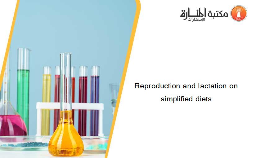 Reproduction and lactation on simplified diets