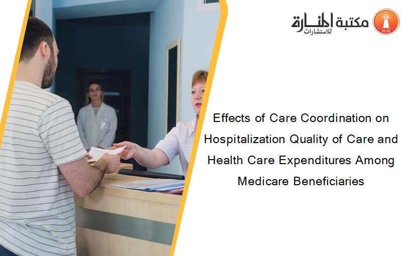 Effects of Care Coordination on Hospitalization Quality of Care and Health Care Expenditures Among Medicare Beneficiaries