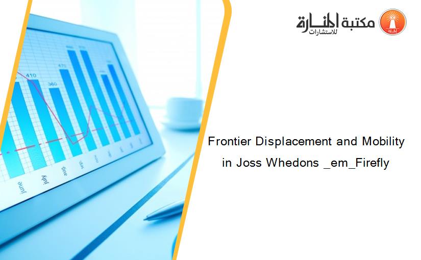 Frontier Displacement and Mobility in Joss Whedons _em_Firefly