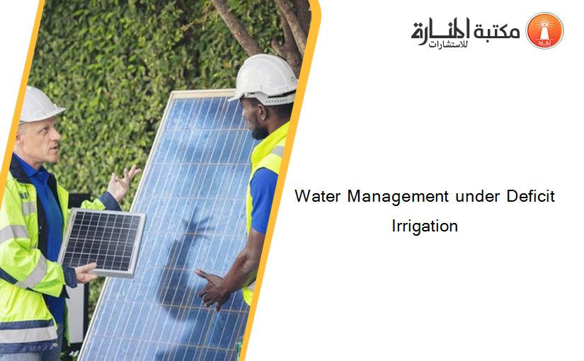 Water Management under Deficit Irrigation