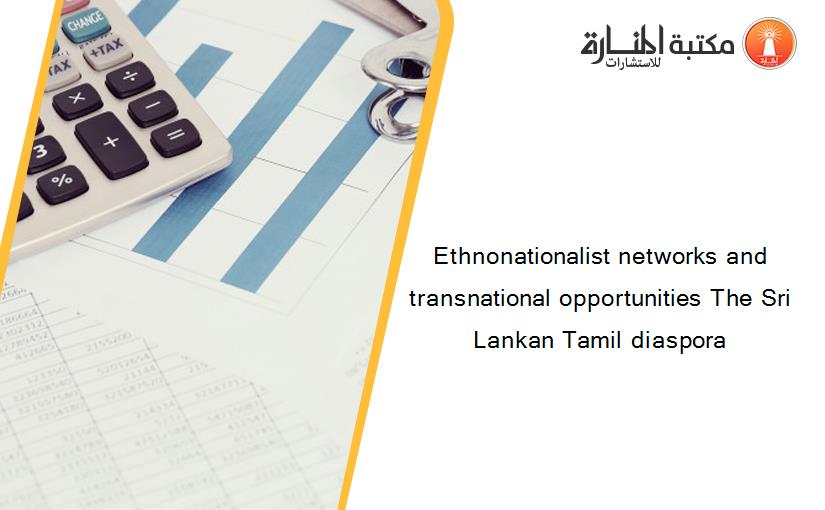 Ethnonationalist networks and transnational opportunities The Sri Lankan Tamil diaspora