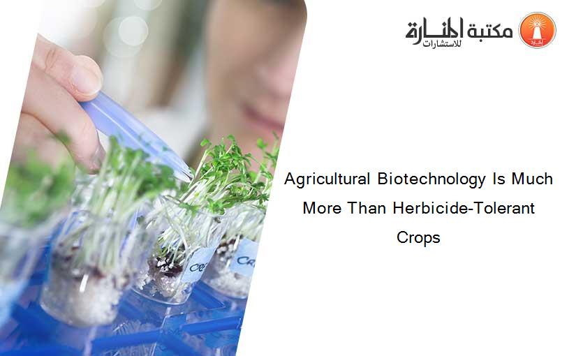 Agricultural Biotechnology Is Much More Than Herbicide-Tolerant Crops