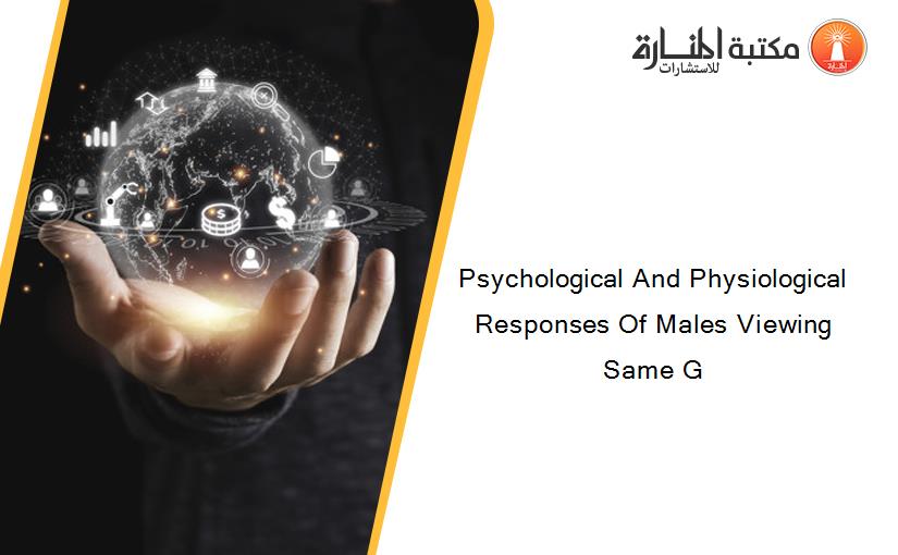 Psychological And Physiological Responses Of Males Viewing Same G
