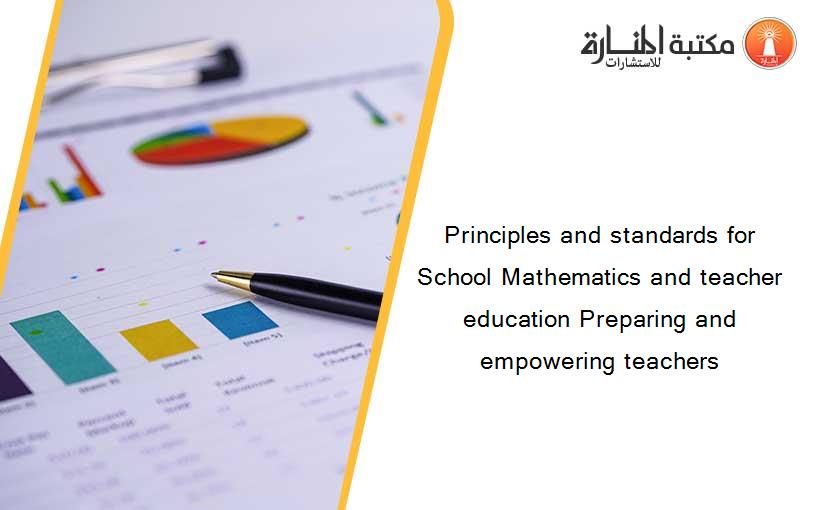 Principles and standards for School Mathematics and teacher education Preparing and empowering teachers