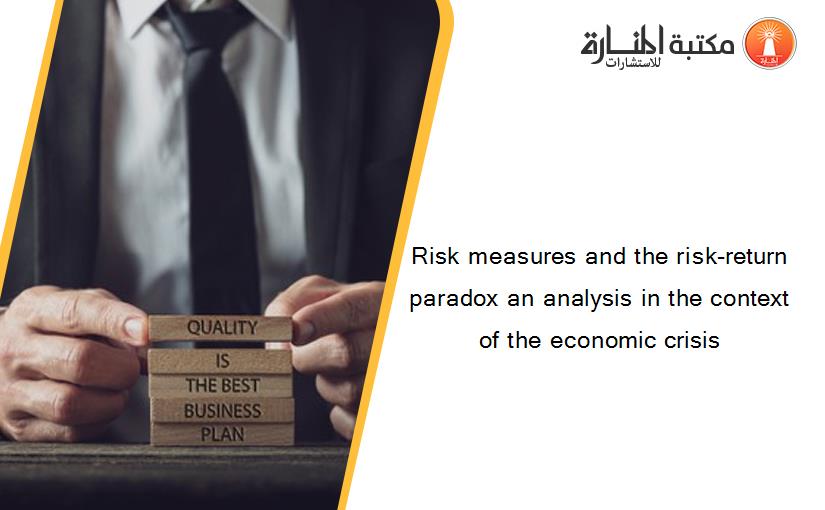 Risk measures and the risk-return paradox an analysis in the context of the economic crisis