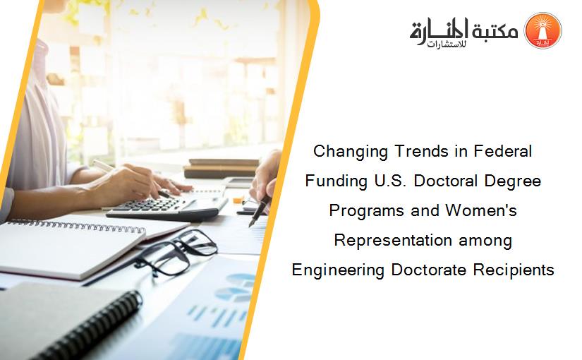 Changing Trends in Federal Funding U.S. Doctoral Degree Programs and Women's Representation among Engineering Doctorate Recipients