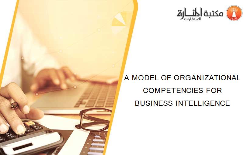 A MODEL OF ORGANIZATIONAL COMPETENCIES FOR BUSINESS INTELLIGENCE