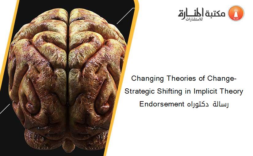 Changing Theories of Change-Strategic Shifting in Implicit Theory Endorsement رسالة دكتوراه