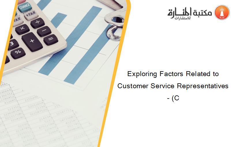 Exploring Factors Related to Customer Service Representatives- (C