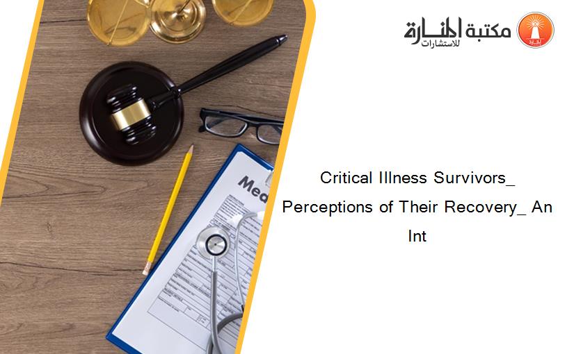 Critical Illness Survivors_ Perceptions of Their Recovery_ An Int