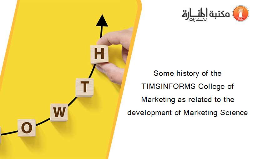 Some history of the TIMSINFORMS College of Marketing as related to the development of Marketing Science