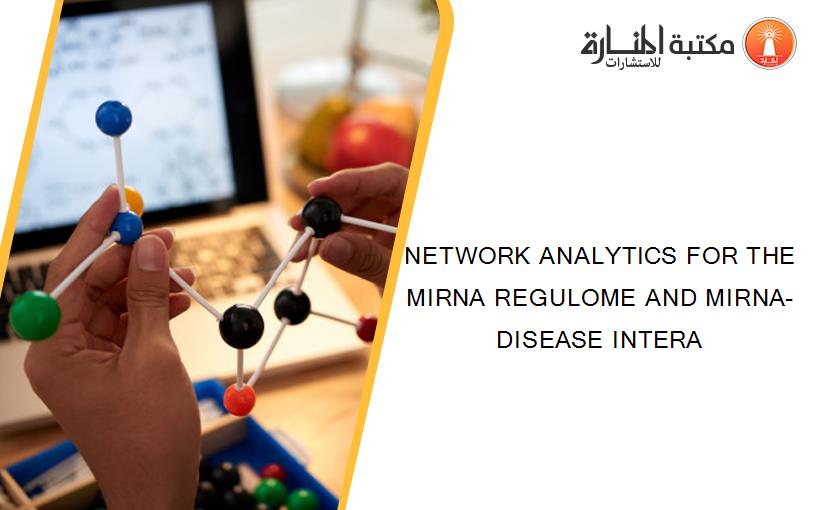 NETWORK ANALYTICS FOR THE MIRNA REGULOME AND MIRNA-DISEASE INTERA