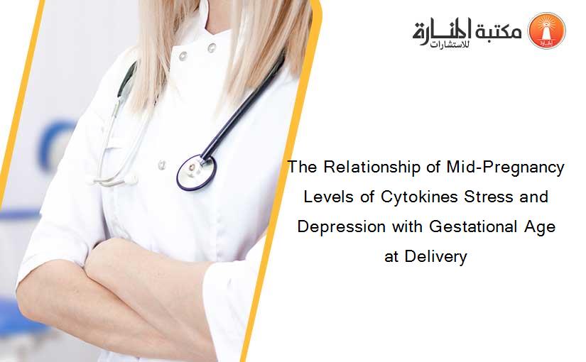 The Relationship of Mid-Pregnancy Levels of Cytokines Stress and Depression with Gestational Age at Delivery