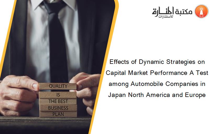 Effects of Dynamic Strategies on Capital Market Performance A Test among Automobile Companies in Japan North America and Europe