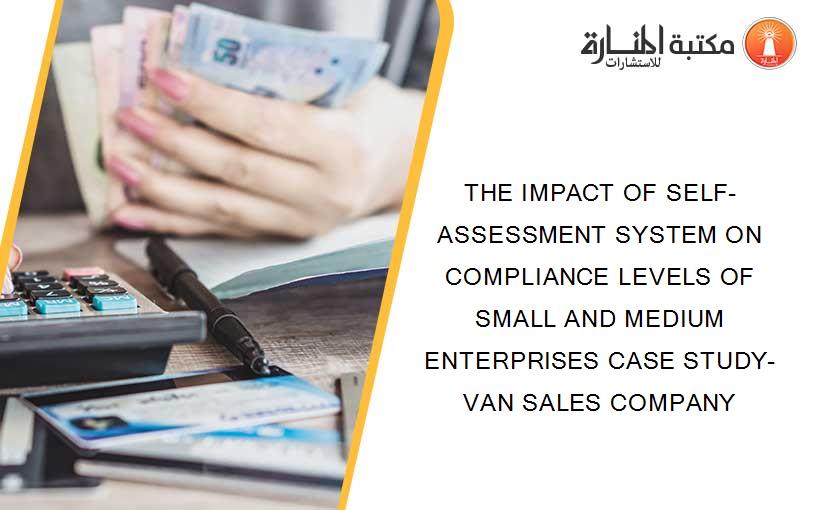 THE IMPACT OF SELF-ASSESSMENT SYSTEM ON COMPLIANCE LEVELS OF SMALL AND MEDIUM ENTERPRISES CASE STUDY-VAN SALES COMPANY