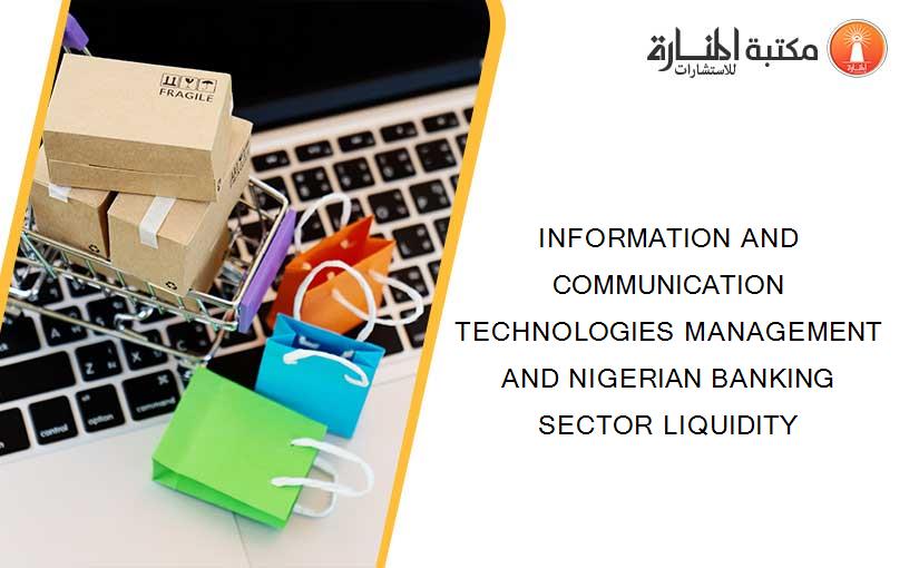 INFORMATION AND COMMUNICATION TECHNOLOGIES MANAGEMENT AND NIGERIAN BANKING SECTOR LIQUIDITY