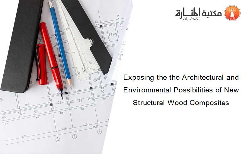 Exposing the the Architectural and Environmental Possibilities of New Structural Wood Composites