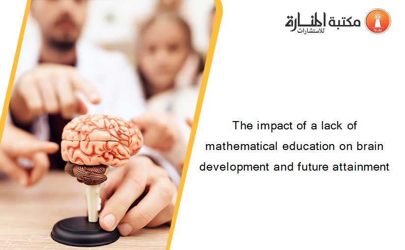 The impact of a lack of mathematical education on brain development and future attainment