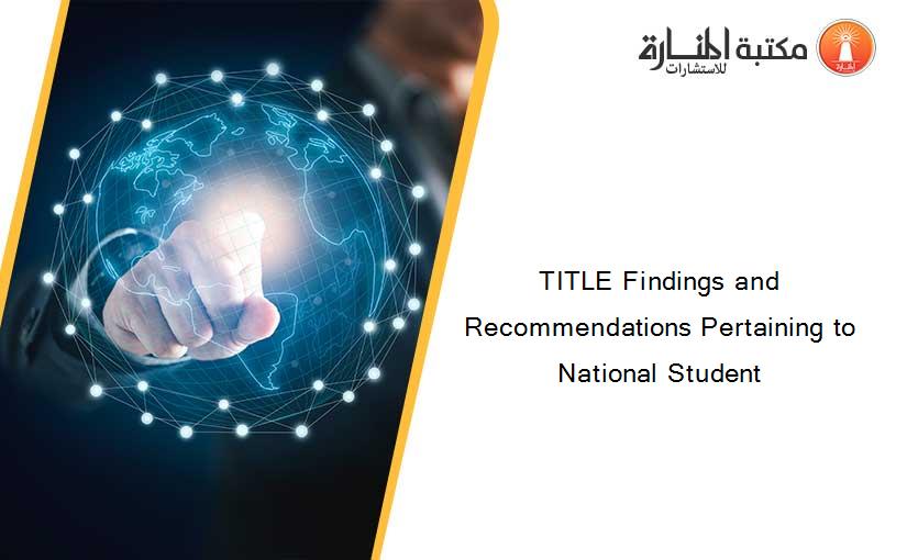 TITLE Findings and Recommendations Pertaining to National Student