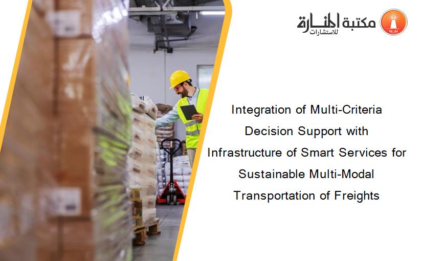 Integration of Multi-Criteria Decision Support with Infrastructure of Smart Services for Sustainable Multi-Modal Transportation of Freights