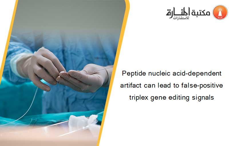 Peptide nucleic acid–dependent artifact can lead to false-positive triplex gene editing signals
