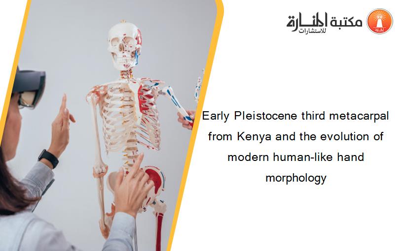 Early Pleistocene third metacarpal from Kenya and the evolution of modern human-like hand morphology