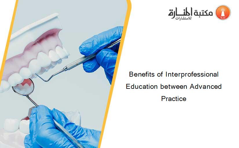 Benefits of Interprofessional Education between Advanced Practice